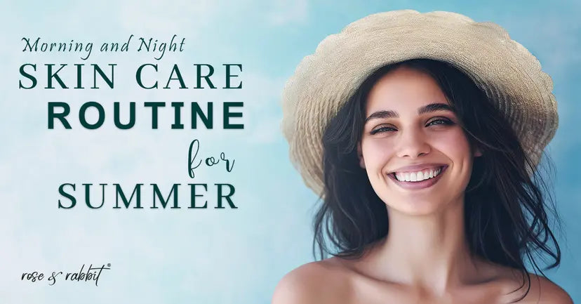 Morning and Night Skincare Routine for Summer – Rose & Rabbit