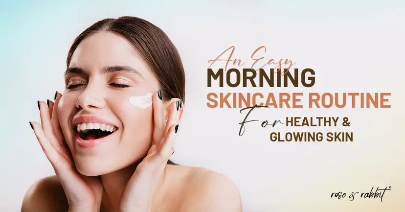 An Easy Morning Skincare Routine For Healthy & Glowing Skin – Rose & Rabbit