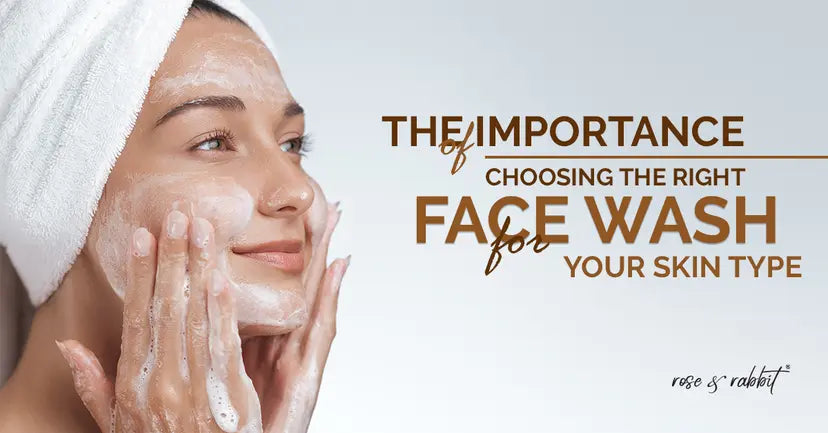 The Importance of Choosing the Right Face Wash for Your Skin Type