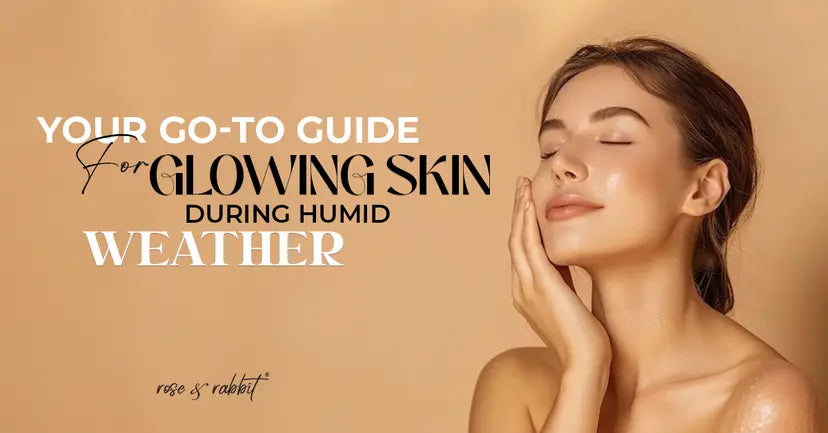 Beat the Humid Blues: Skincare in Humid Weather Tips to Stay Fresh and Glowing