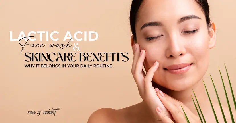 Lactic Acid Face Wash & Skincare Benefits: Why It Belongs in Your Daily Routine