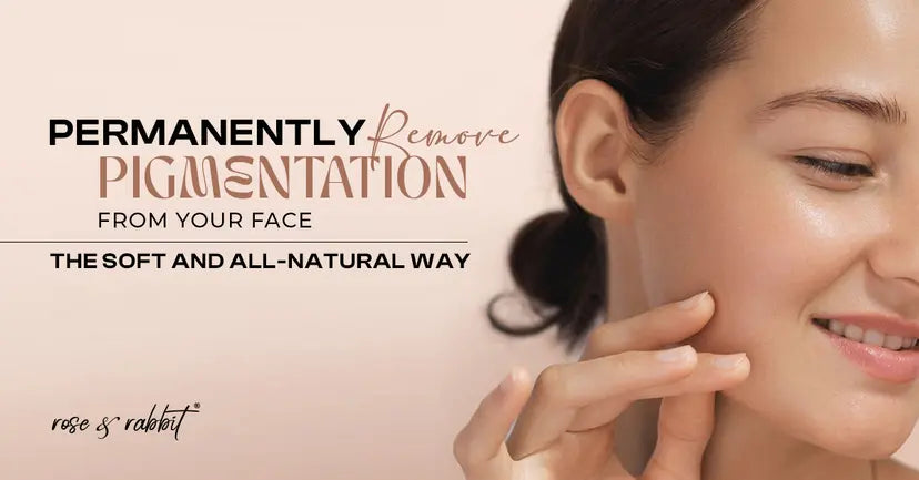 Permanently Remove Pigmentation from Your Face: The Soft And All-Natural Way