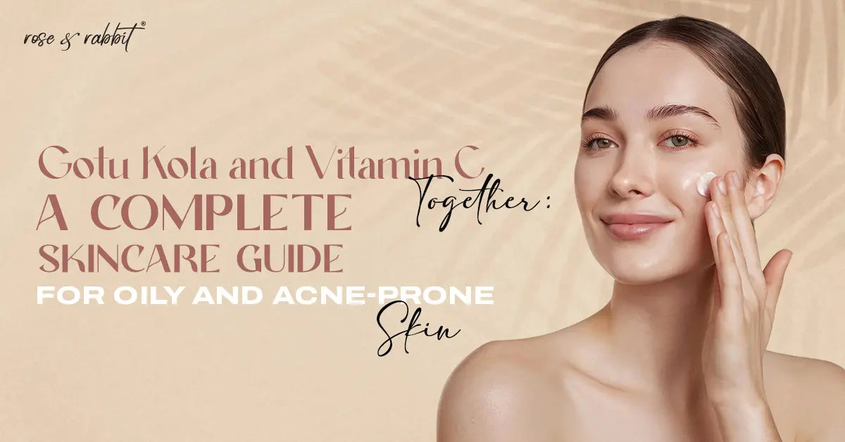 Gotu Kola and Vitamin C Together: A Complete Skincare Guide for Oily and Acne-Prone Skin
