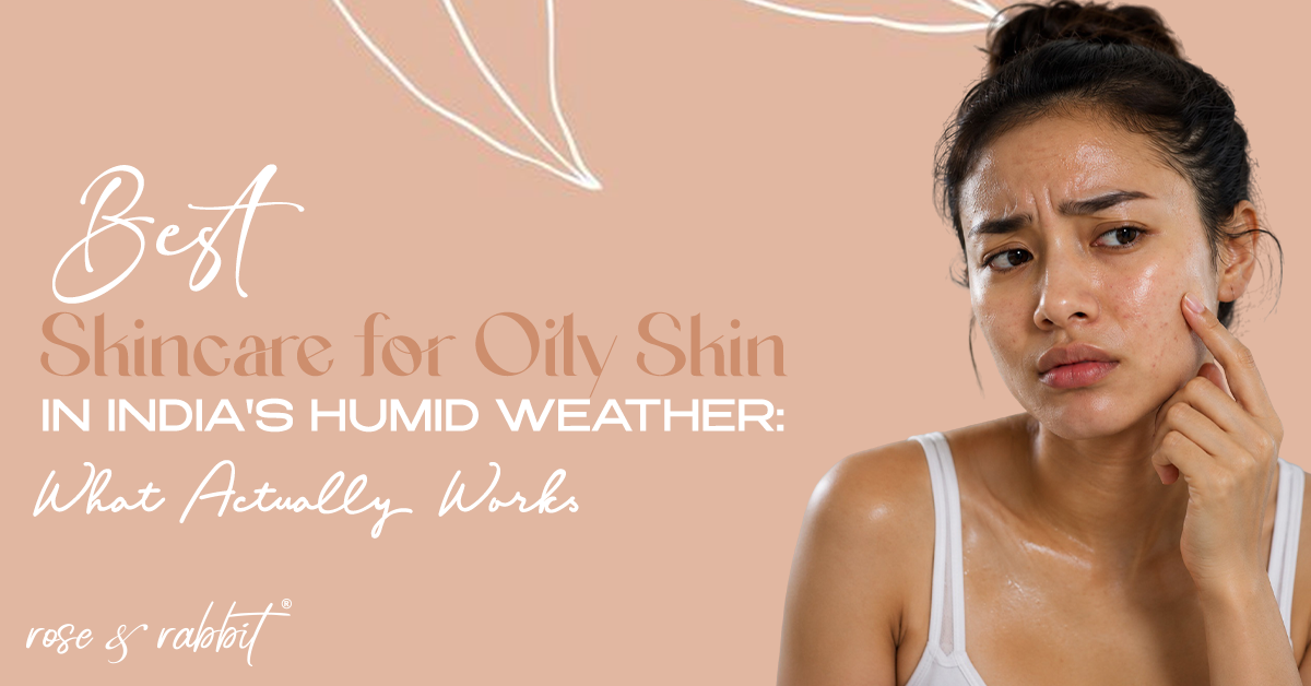 Best Skincare for Oily Skin in India's Humid Weather: What Actually Works