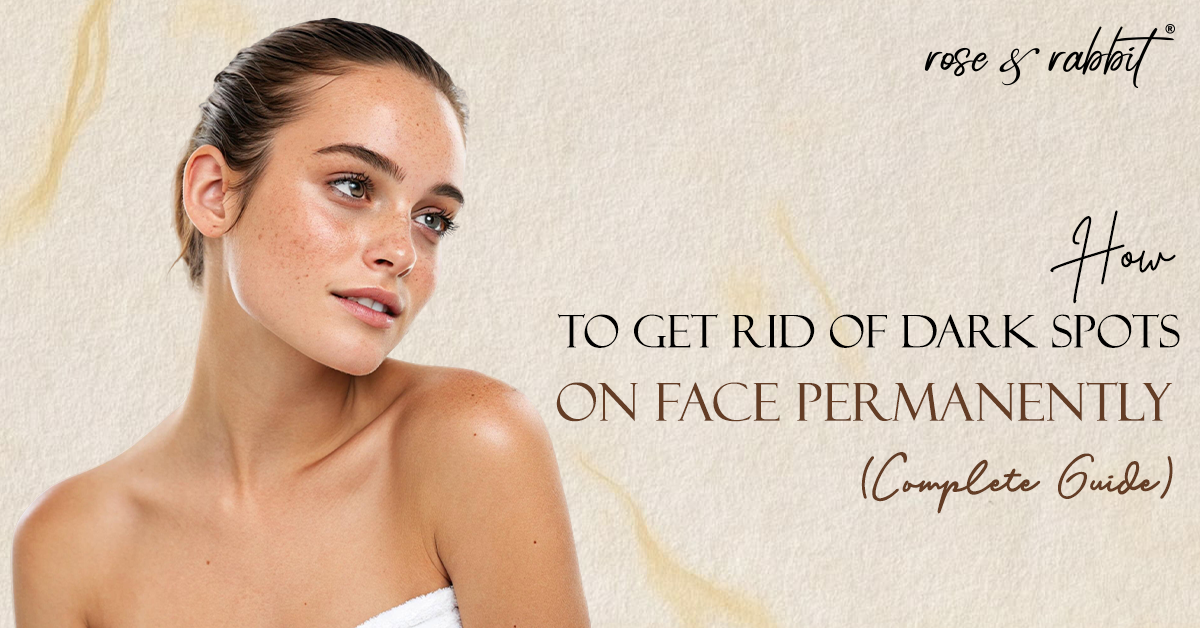 How to Get Rid of Dark Spots on Face Permanently (Complete Guide)