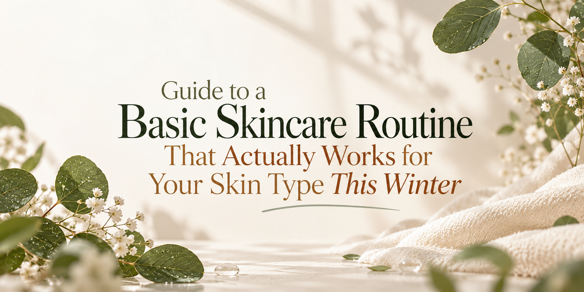 Guide to a Basic Skincare Routine That Actually Works for Your Skin Type This Winter