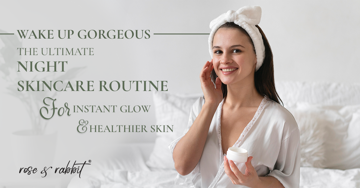 Wake Up Gorgeous: The Ultimate Night Skincare routine for Instant Glow and Healthier Skin